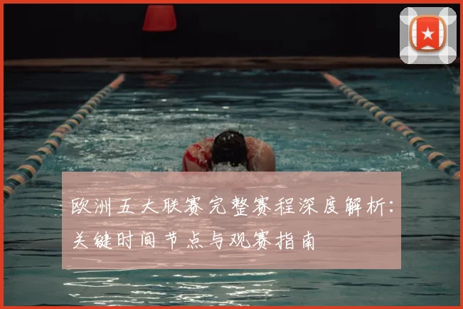 欧洲五大联赛完整赛程深度解析：关键时间节点与观赛指南