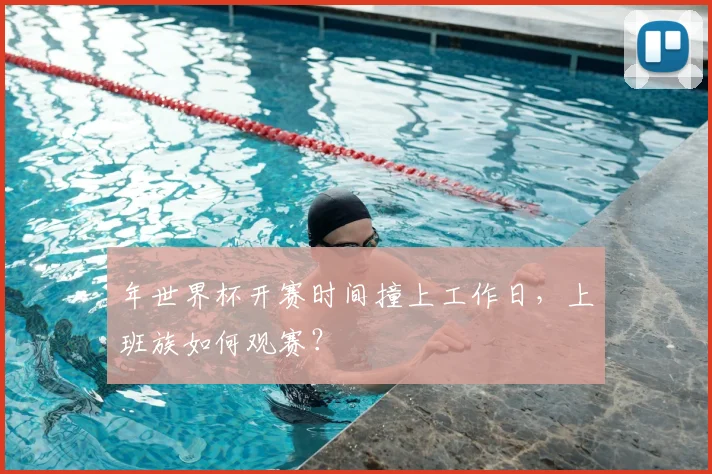 年世界杯开赛时间撞上工作日，上班族如何观赛？